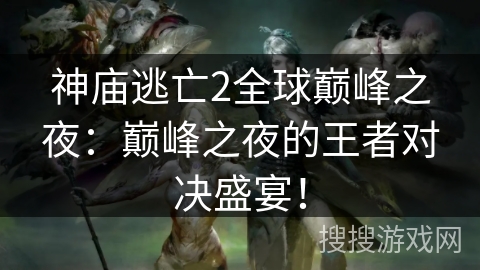 神庙逃亡2全球巅峰之夜：巅峰之夜的王者对决盛宴！