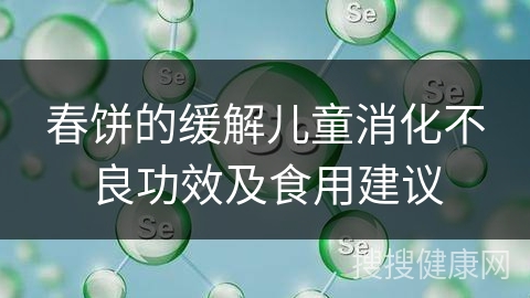 春饼的缓解儿童消化不良功效及食用建议