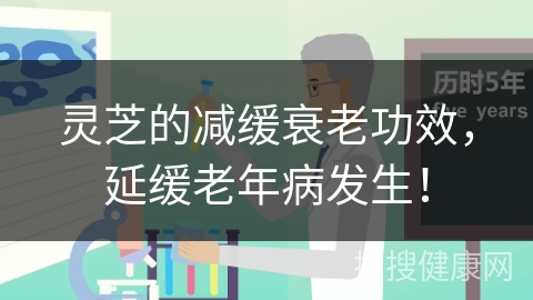 灵芝的减缓衰老功效，延缓老年病发生！