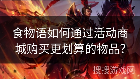 食物语如何通过活动商城购买更划算的物品？