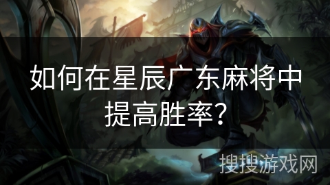 如何在星辰广东麻将中提高胜率？