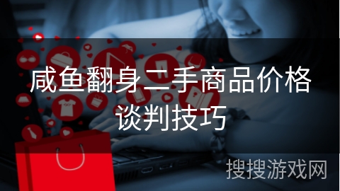 咸鱼翻身二手商品价格谈判技巧