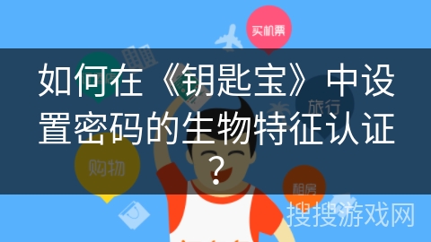 如何在《钥匙宝》中设置密码的生物特征认证? 如何在《钥匙宝》中设置密码的生物特征认证?