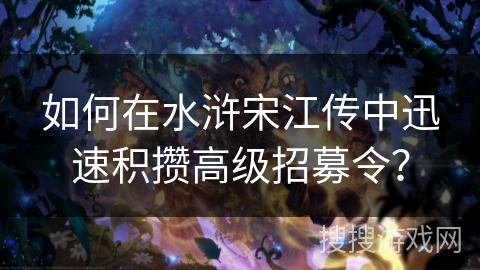 如何在水浒宋江传中迅速积攒高级招募令？