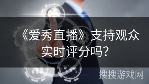《爱秀直播》支持观众实时评分吗？