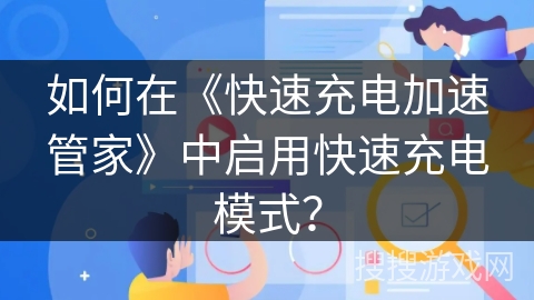 如何在《快速充电加速管家》中启用快速充电模式？