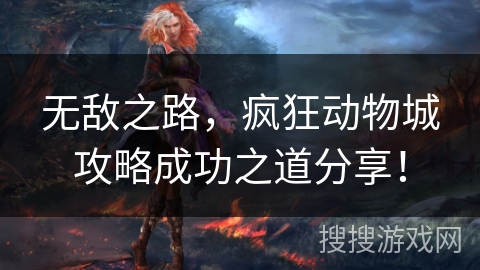 无敌之路，疯狂动物城攻略成功之道分享！