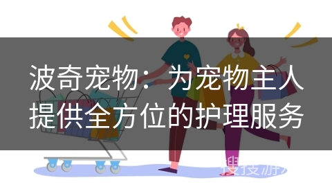 波奇宠物：为宠物主人提供全方位的护理服务