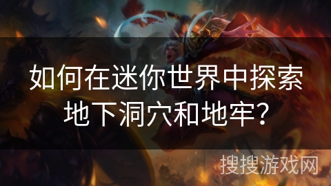 如何在迷你世界中探索地下洞穴和地牢? 如何在迷你世界中探索地下洞穴和地牢?