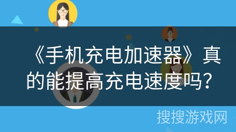 《手机充电加速器》真的能提高充电速度吗？