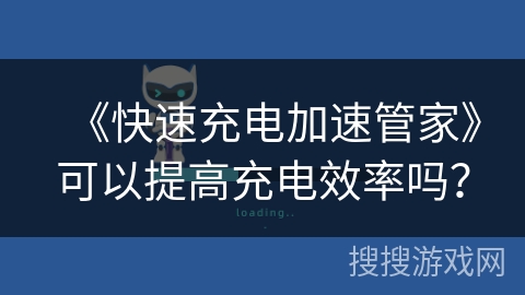 《快速充电加速管家》可以提高充电效率吗？