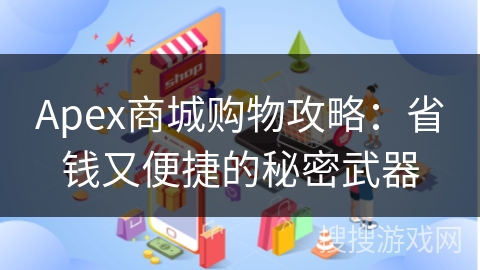 Apex商城购物攻略：省钱又便捷的秘密武器