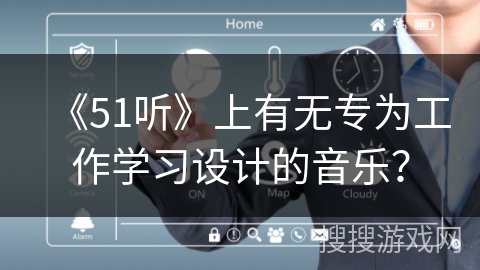 《51听》上有无专为工作学习设计的音乐？