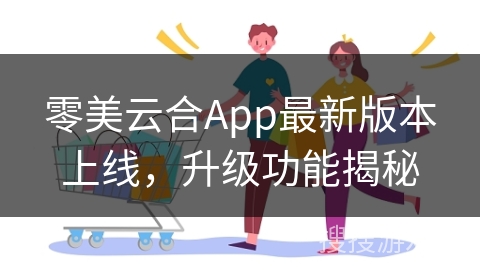 零美云合App最新版本上线，升级功能揭秘