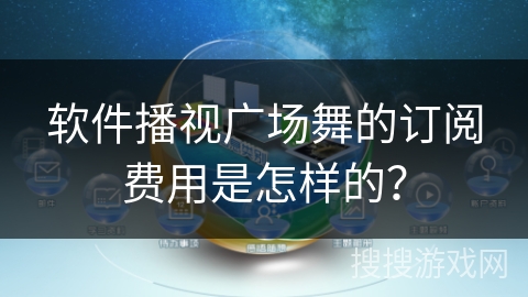 软件播视广场舞的订阅费用是怎样的？