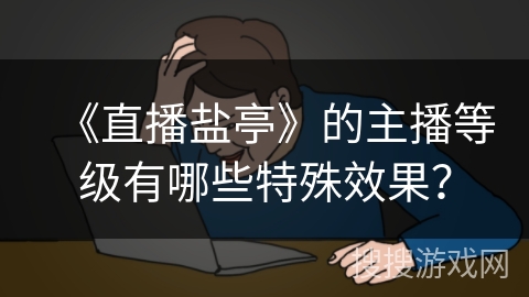 《直播盐亭》的主播等级有哪些特殊效果？