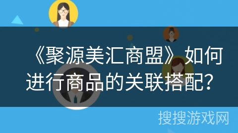 《聚源美汇商盟》如何进行商品的关联搭配？