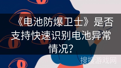 《电池防爆卫士》是否支持快速识别电池异常情况？