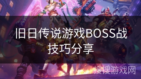 旧日传说游戏BOSS战技巧分享
