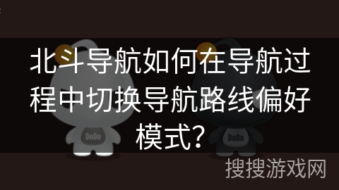 北斗导航如何在导航过程中切换导航路线偏好模式？