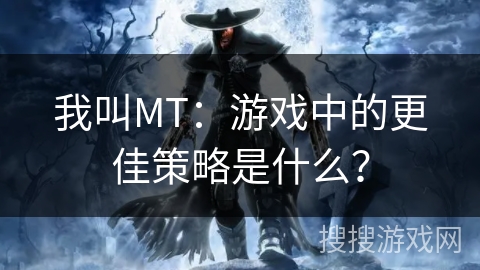 我叫MT:游戏中的更佳策略是什么? 我叫MT:游戏中的更佳策略是什么?