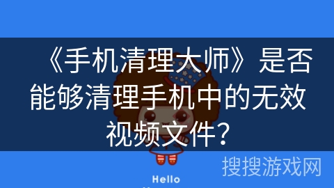 《手机清理大师》是否能够清理手机中的无效视频文件？