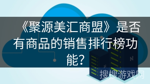 《聚源美汇商盟》是否有商品的销售排行榜功能? 《聚源美汇商盟》是否有商品的销售排行榜功能?
