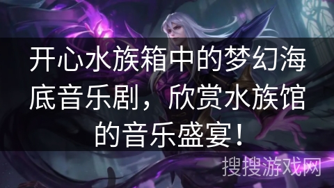开心水族箱中的梦幻海底音乐剧，欣赏水族馆的音乐盛宴！