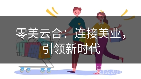 零美云合：连接美业，引领新时代