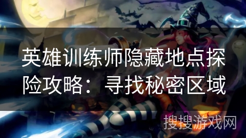 英雄训练师隐藏地点探险攻略：寻找秘密区域