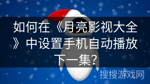 如何在《月亮影视大全》中设置手机自动播放下一集？