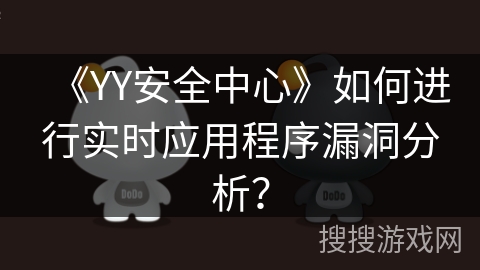 《YY安全中心》如何进行实时应用程序漏洞分析? 《YY安全中心》如何进行实时应用程序漏洞分析?