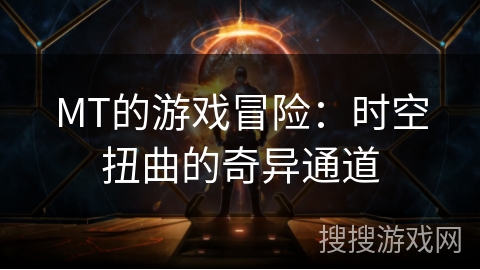 MT的游戏冒险：时空扭曲的奇异通道