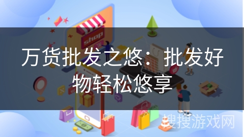 万货批发之悠：批发好物轻松悠享