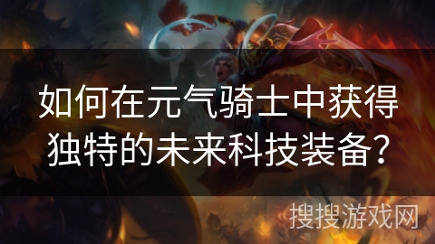 如何在元气骑士中获得独特的未来科技装备？