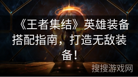 《王者集结》英雄装备搭配指南，打造无敌装备！