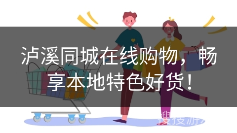 泸溪同城在线购物，畅享本地特色好货！