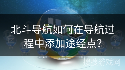 北斗导航如何在导航过程中添加途经点？
