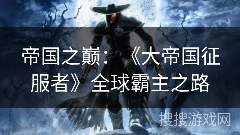 帝国之巅：《大帝国征服者》全球霸主之路