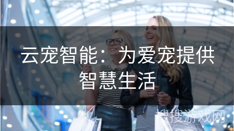 云宠智能：为爱宠提供智慧生活