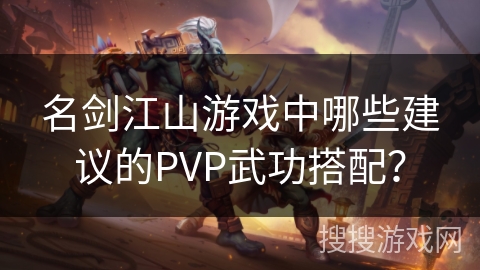 名剑江山游戏中哪些建议的PVP武功搭配? 名剑江山游戏中哪些建议的PVP武功搭配?