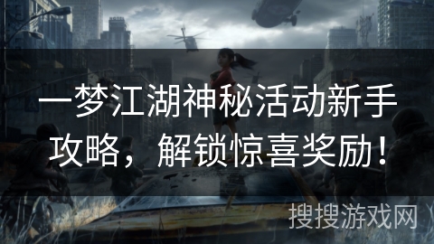 一梦江湖神秘活动新手攻略,解锁惊喜奖励! 一梦江湖神秘活动新手攻略,解锁惊喜奖励!