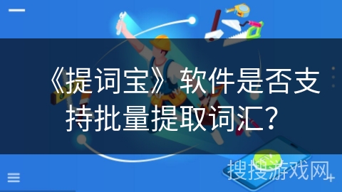 《提词宝》软件是否支持批量提取词汇? 《提词宝》软件是否支持批量提取词汇?