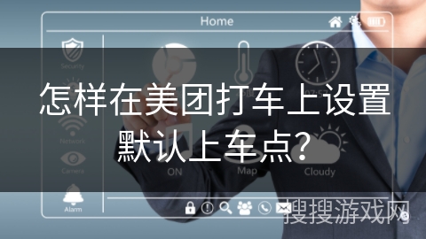 怎样在美团打车上设置默认上车点? 怎样在美团打车上设置默认上车点?