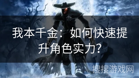 我本千金:如何快速提升角色实力? 我本千金:如何快速提升角色实力?