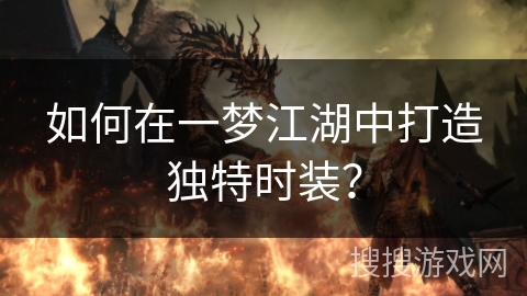 如何在一梦江湖中打造独特时装? 如何在一梦江湖中打造独特时装?