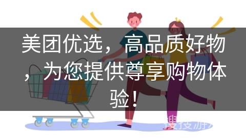 美团优选，高品质好物，为您提供尊享购物体验！