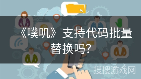 《噗叽》支持代码批量替换吗? 《噗叽》支持代码批量替换吗?