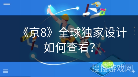 《京8》全球独家设计如何查看? 《京8》全球独家设计如何查看?