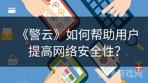《警云》如何帮助用户提高网络安全性？